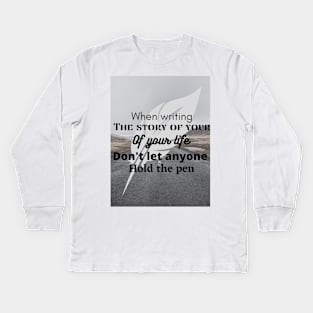 When writing the story of your life, do not let someone hold the pen Kids Long Sleeve T-Shirt